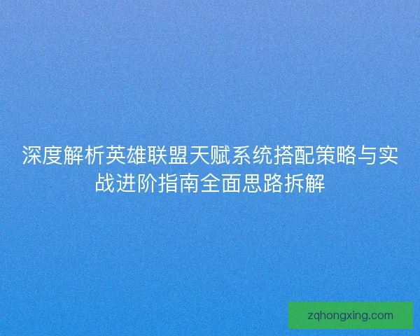 深度解析英雄联盟天赋系统搭配策略与实战进阶指南全面思路拆解