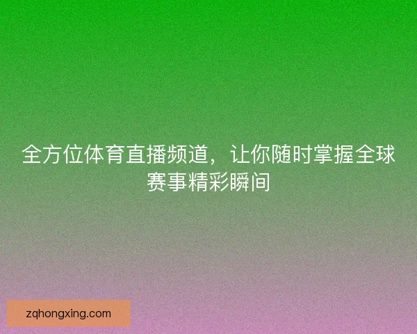 全方位体育直播频道，让你随时掌握全球赛事精彩瞬间
