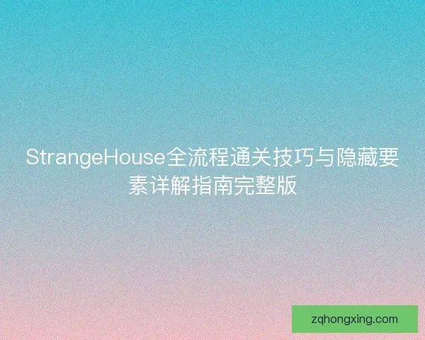 StrangeHouse全流程通关技巧与隐藏要素详解指南完整版