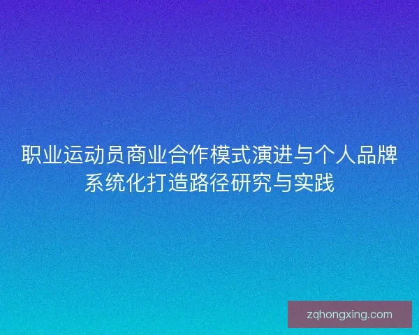 职业运动员商业合作模式演进与个人品牌系统化打造路径研究与实践