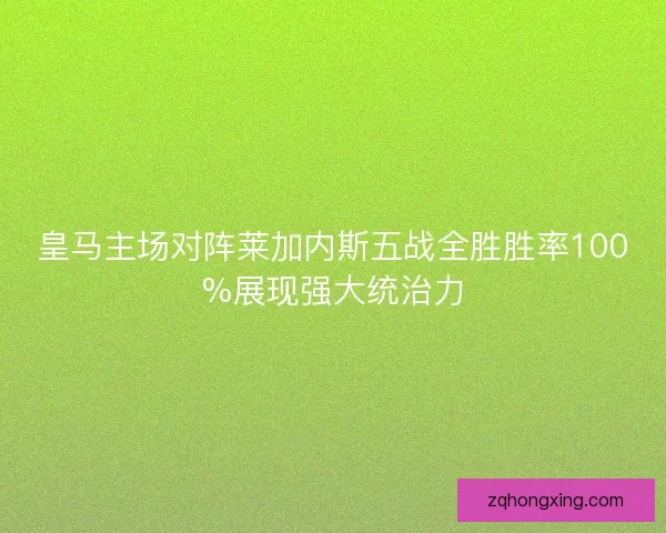 皇马主场对阵莱加内斯五战全胜胜率100%展现强大统治力